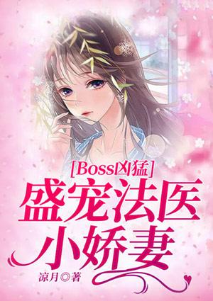 boss凶猛盛宠法医小娇妻