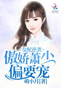 女配逆袭之我的傲娇箫少 无删减在线观看