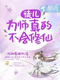 徒儿为师真的不会修仙百度百科