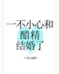 一不小心和醋精结婚了全文免费阅读无弹窗