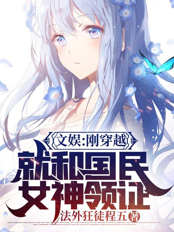 文娱刚穿越就和国民女神领证精校版