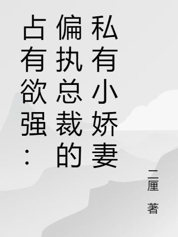 占有欲强偏执总裁的私有小娇妻TXT