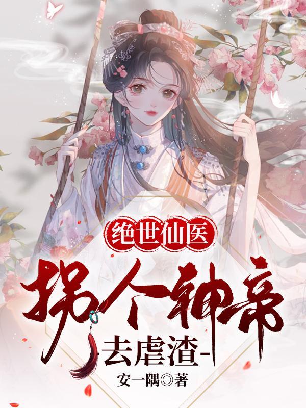 绝世仙医拐个神帝去虐渣有漫画嘛