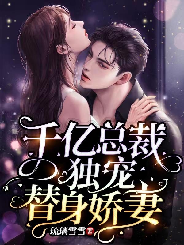 千亿总裁独宠替身娇妻漫画阅读全文免费全集