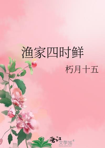 渔家四时鲜朽月十五笔趣阁