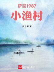 梦回1987小渔村魏水寒免费阅读_梦回1987小渔村